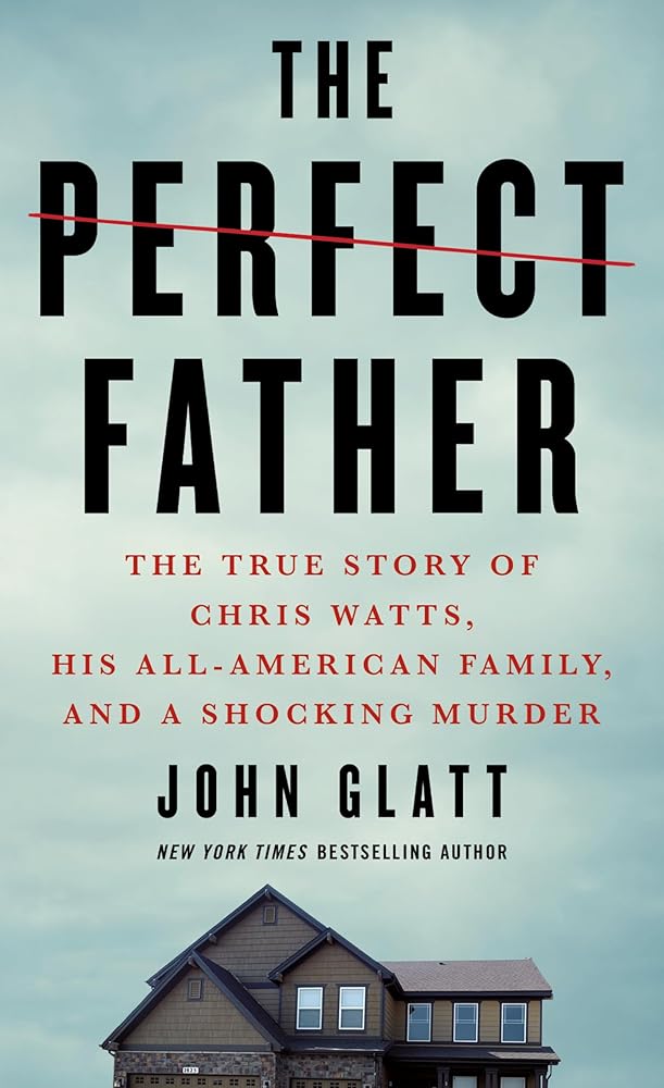 The Perfect Father: The True Story of Chris Watts, His All-American Family, and a Shocking Murder cover image