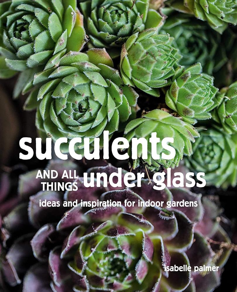 Succulents and All things Under Glass: Ideas and inspiration for indoor gardens cover image