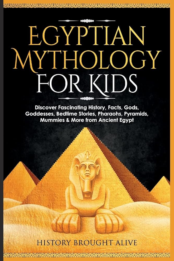 Egyptian Mythology For Kids: Discover Fascinating History, Facts, Gods, Goddesses, Bedtime Stories, Pharaohs, Pyramids, Mummies & More from Ancient Egypt cover image