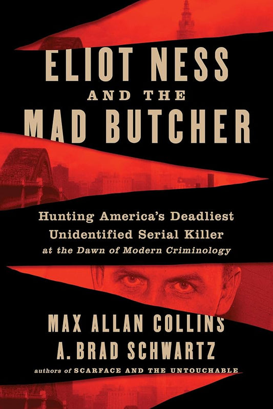 Eliot Ness and the Mad Butcher: Hunting America's Deadliest Unidentified Serial Killer at the Dawn of Modern Criminology cover image