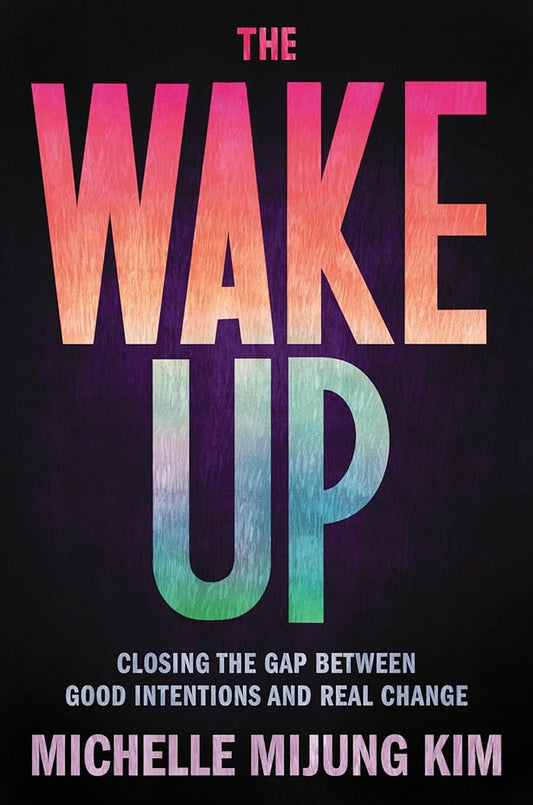 The Wake Up: Closing the Gap Between Good Intentions and Real Change cover image