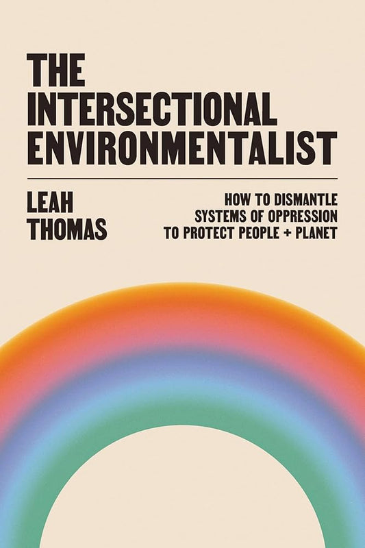 The Intersectional Environmentalist: How to Dismantle Systems of Oppression to Protect People + Planet cover image