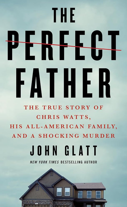 The Perfect Father: The True Story of Chris Watts, His All-American Family, and a Shocking Murder cover image