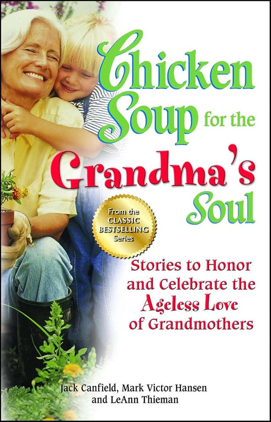 Chicken Soup for the Grandma's Soul: Stories to Honor and Celebrate the Ageless Love of Grandmothers (Chicken Soup for the Soul) cover image