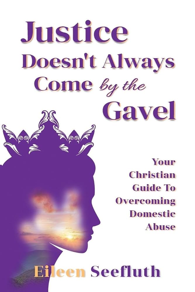 Justice Doesn't Always Come by the Gavel - Your Christian Guide to Overcoming Domestic Abuse cover image