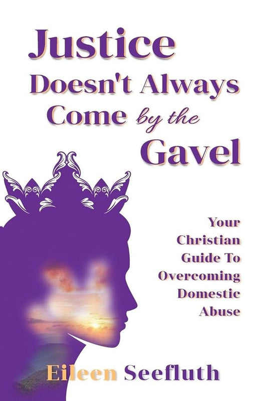 Justice Doesn't Always Come by the Gavel - Your Christian Guide to Overcoming Domestic Abuse cover image