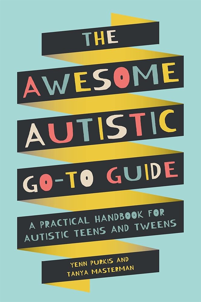 The Awesome Autistic Go-To Guide: A Practical Handbook for Autistic Teens and Tweens (Awesome Guides for Amazing Autistic Kids) cover image