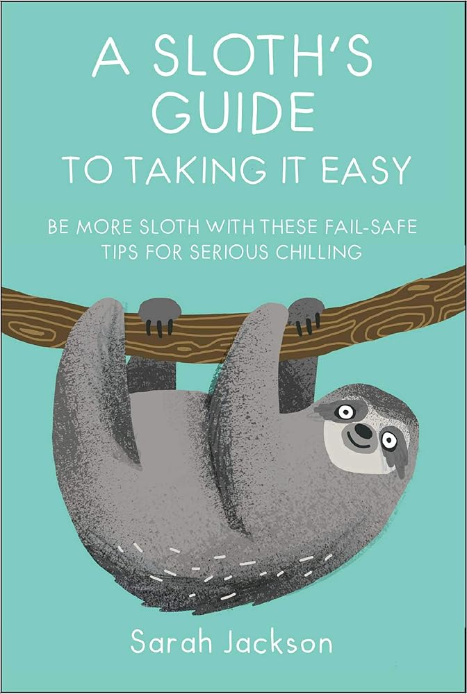 A Sloth's Guide to Taking It Easy: Be more sloth with these fail-safe tips for serious chilling cover image