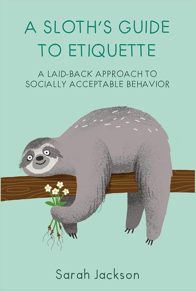 A Sloth's Guide to Etiquette: A laid-back approach to socially acceptable behavior cover image