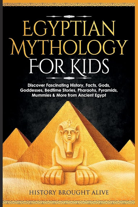 Egyptian Mythology For Kids: Discover Fascinating History, Facts, Gods, Goddesses, Bedtime Stories, Pharaohs, Pyramids, Mummies & More from Ancient Egypt cover image